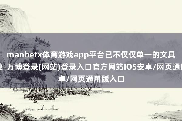 manbetx体育游戏app平台已不仅仅单一的文具产品企业-万博登录(网站)登录入口官方网站IOS安卓/网页通用版入口