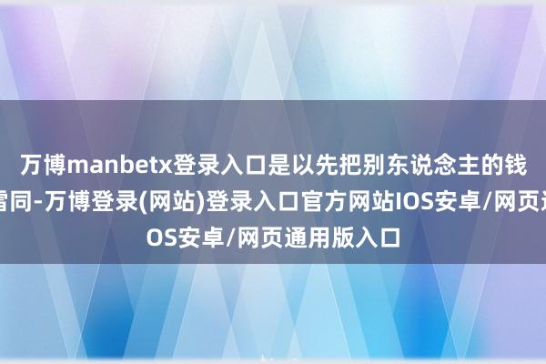 万博manbetx登录入口是以先把别东说念主的钱包揣兜里雷同-万博登录(网站)登录入口官方网站IOS安卓/网页通用版入口