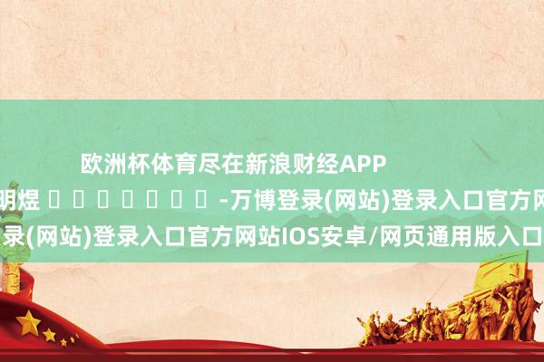 欧洲杯体育尽在新浪财经APP            						背负裁剪：郭明煜 							-万博登录(网站)登录入口官方网站IOS安卓/网页通用版入口