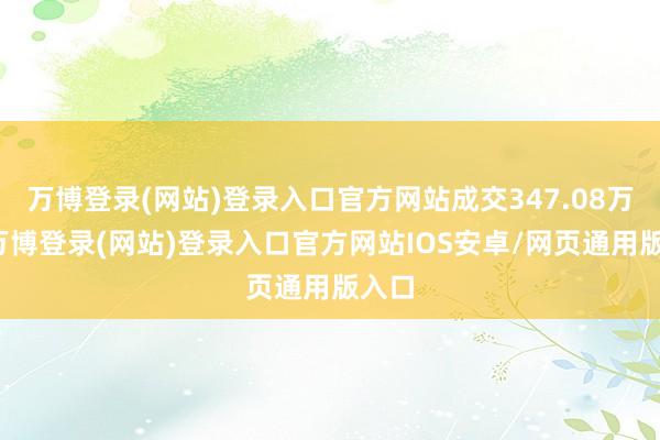 万博登录(网站)登录入口官方网站成交347.08万元-万博登录(网站)登录入口官方网站IOS安卓/网页通用版入口