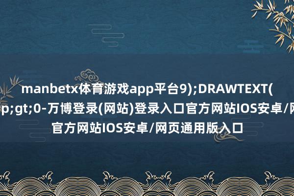 manbetx体育游戏app平台9);DRAWTEXT(WTMZ26&gt;0-万博登录(网站)登录入口官方网站IOS安卓/网页通用版入口