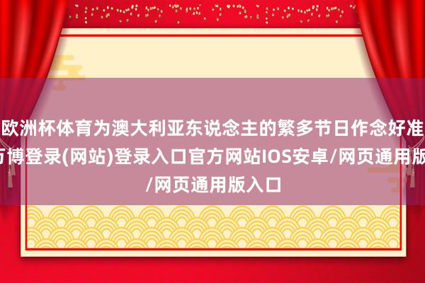 欧洲杯体育为澳大利亚东说念主的繁多节日作念好准备-万博登录(网站)登录入口官方网站IOS安卓/网页通用版入口