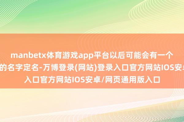 manbetx体育游戏app平台以后可能会有一个新的数据类别以他的名字定名-万博登录(网站)登录入口官方网站IOS安卓/网页通用版入口