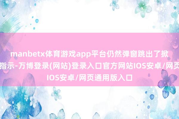 manbetx体育游戏app平台仍然弹窗跳出了掀开支付宝的指示-万博登录(网站)登录入口官方网站IOS安卓/网页通用版入口