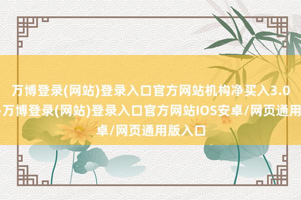 万博登录(网站)登录入口官方网站机构净买入3.08亿元-万博登录(网站)登录入口官方网站IOS安卓/网页通用版入口